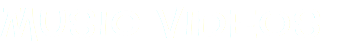 MUSIC VIDEOS
